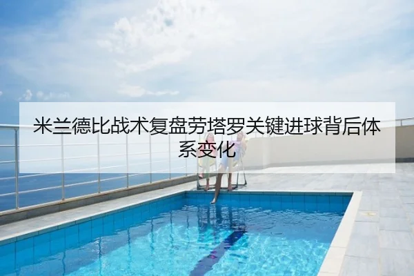 米兰德比战术复盘劳塔罗关键进球背后体系变化